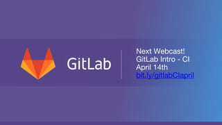 Next Webcast!
GitLab Intro - CI
April 14th
bit.ly/gitlabCIapril
 