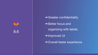 8.6
➔Greater confidentiality
➔Better focus and
organizing with labels
➔Improved UI
➔Overall faster experience
 