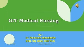 GIT Medical Nursing
by :
Dr. Alshazaly abdoalghfar
BSN, RN, MSN, CNE PhD.
9/12/2023 1
shazalyhran@yahoo.com
 