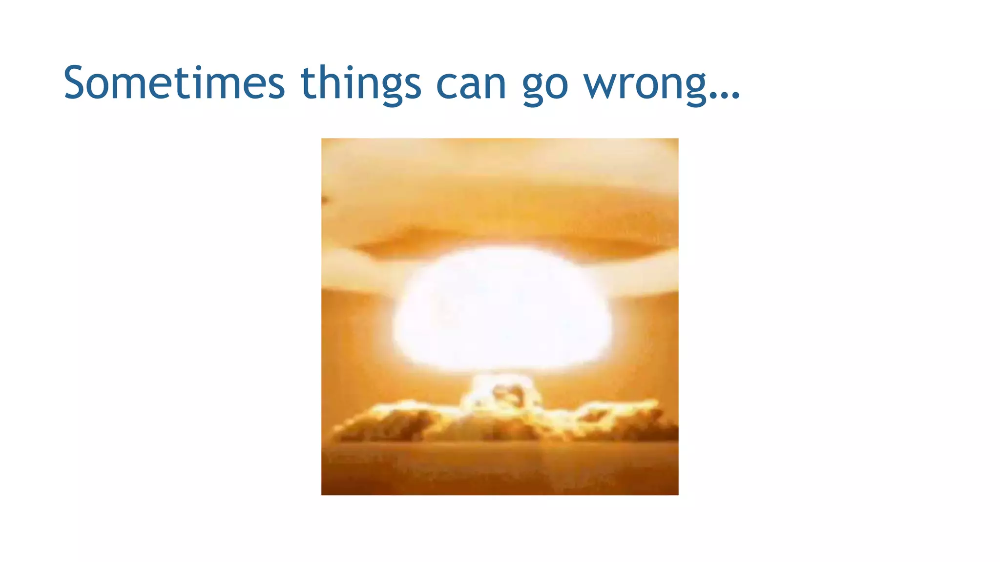 Sometimes things can go wrong…
 