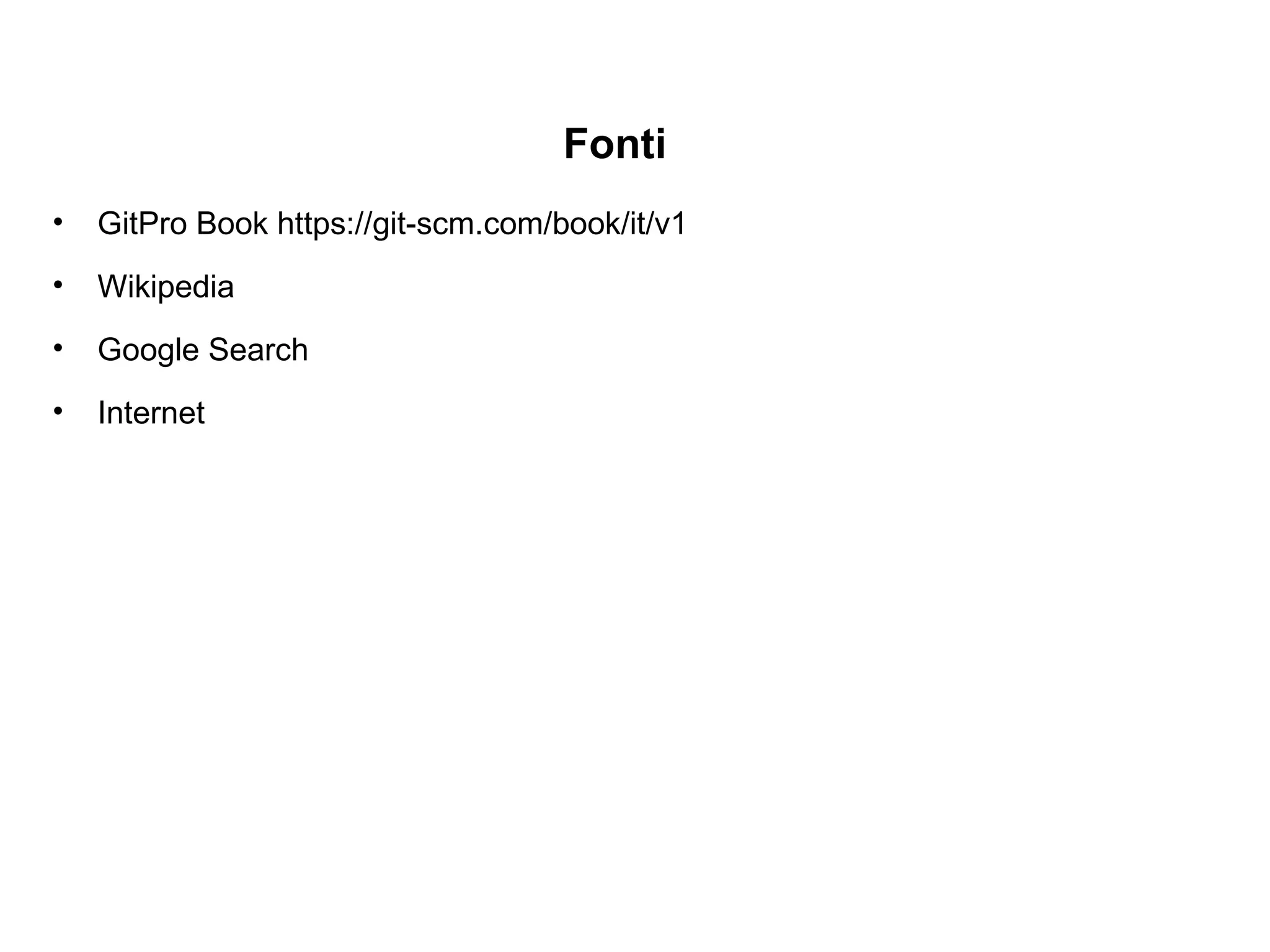 Fonti
• GitPro Book https://git-scm.com/book/it/v1
• Wikipedia
• Google Search
• Internet
 