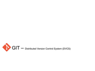 GIT – Distributed Version Control System (DVCS)
 