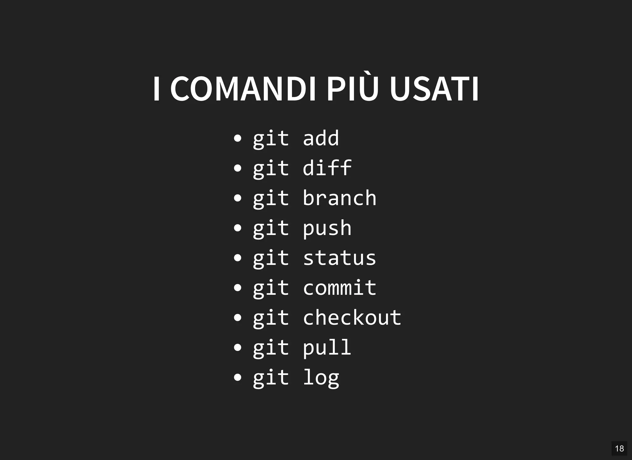 18
I COMANDI PIÙ USATI
git add
git diff
git branch
git push
git status
git commit
git checkout
git pull
git log
 