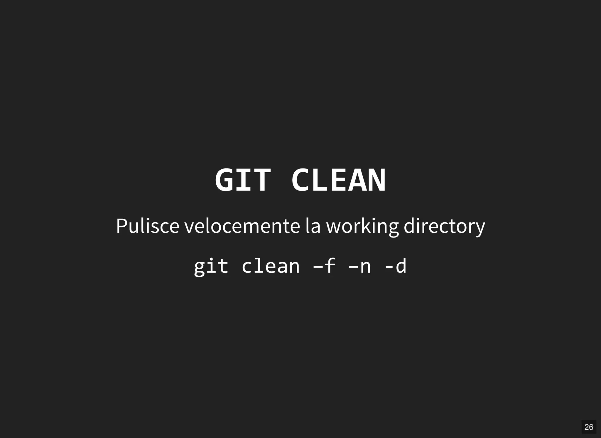 26
GIT CLEAN
Pulisce velocemente la working directory
git clean –f –n ‐d
 