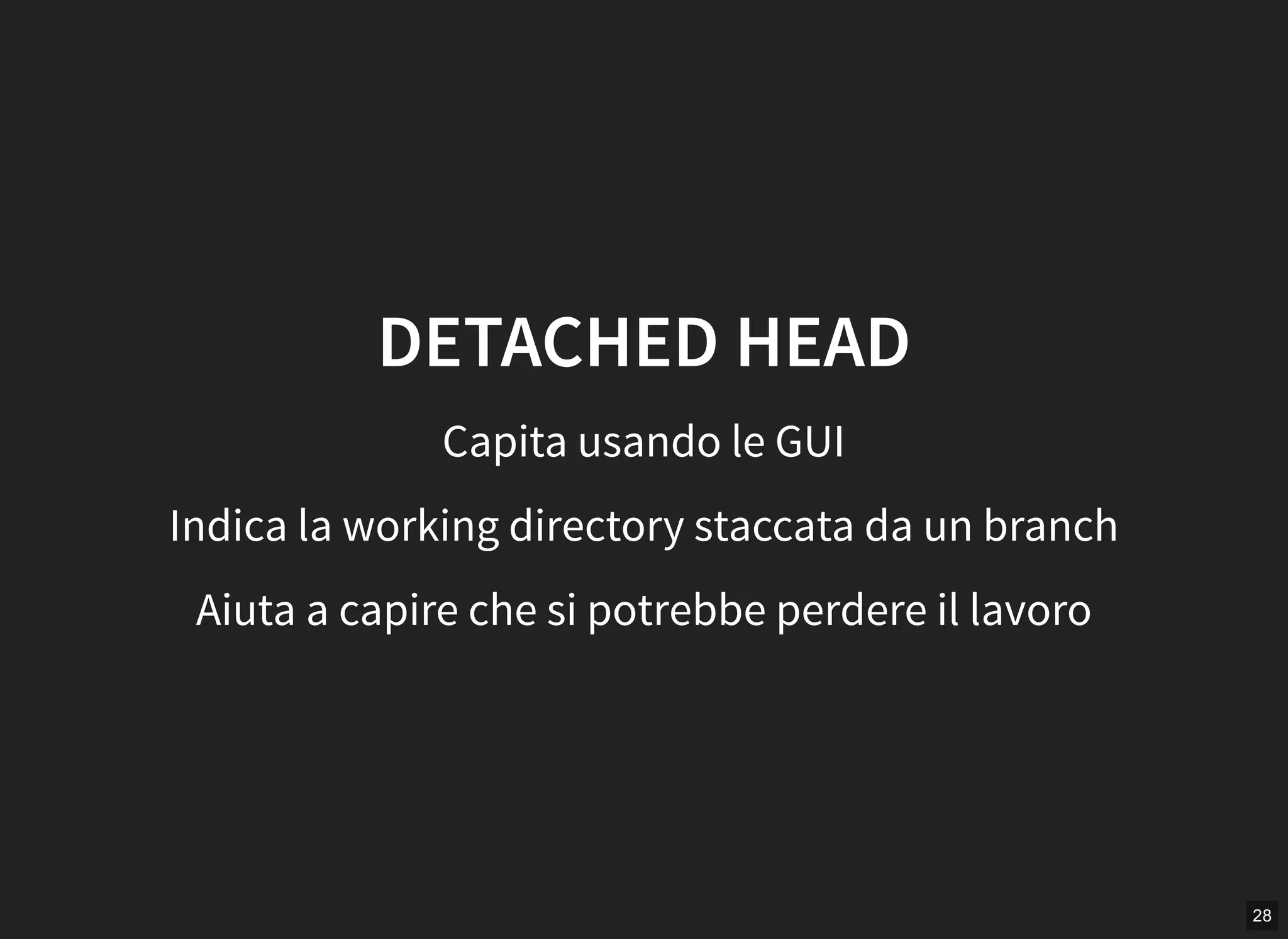 28
DETACHED HEAD
Capita usando le GUI
Indica la working directory staccata da un branch
Aiuta a capire che si potrebbe perdere il lavoro
 