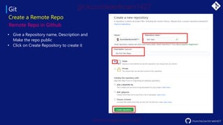 Git
Create a Remote Repo
Remote Repo in Github
• Give a Repository name, Description and
Make the repo public
• Click on Create Repository to create it
/kunchalavikram1427
 