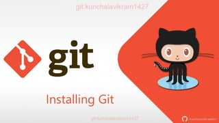 Installing Git
/kunchalavikram1427
 