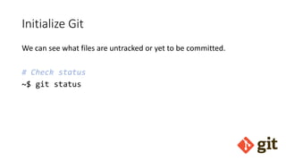 Initialize Git
We can see what files are untracked or yet to be committed.
# Check status
~$ git status
 