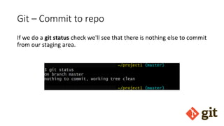 Git – Commit to repo
If we do a git status check we'll see that there is nothing else to commit
from our staging area.
 