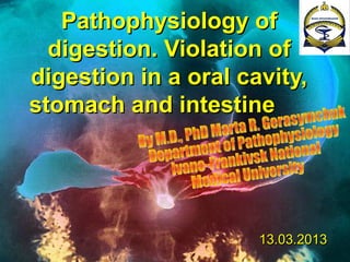 Pathophysiology ofPathophysiology of
digestion. Violation ofdigestion. Violation of
digestion in a oral cavity,digestion in a oral cavity,
stomach and intestinestomach and intestine
 