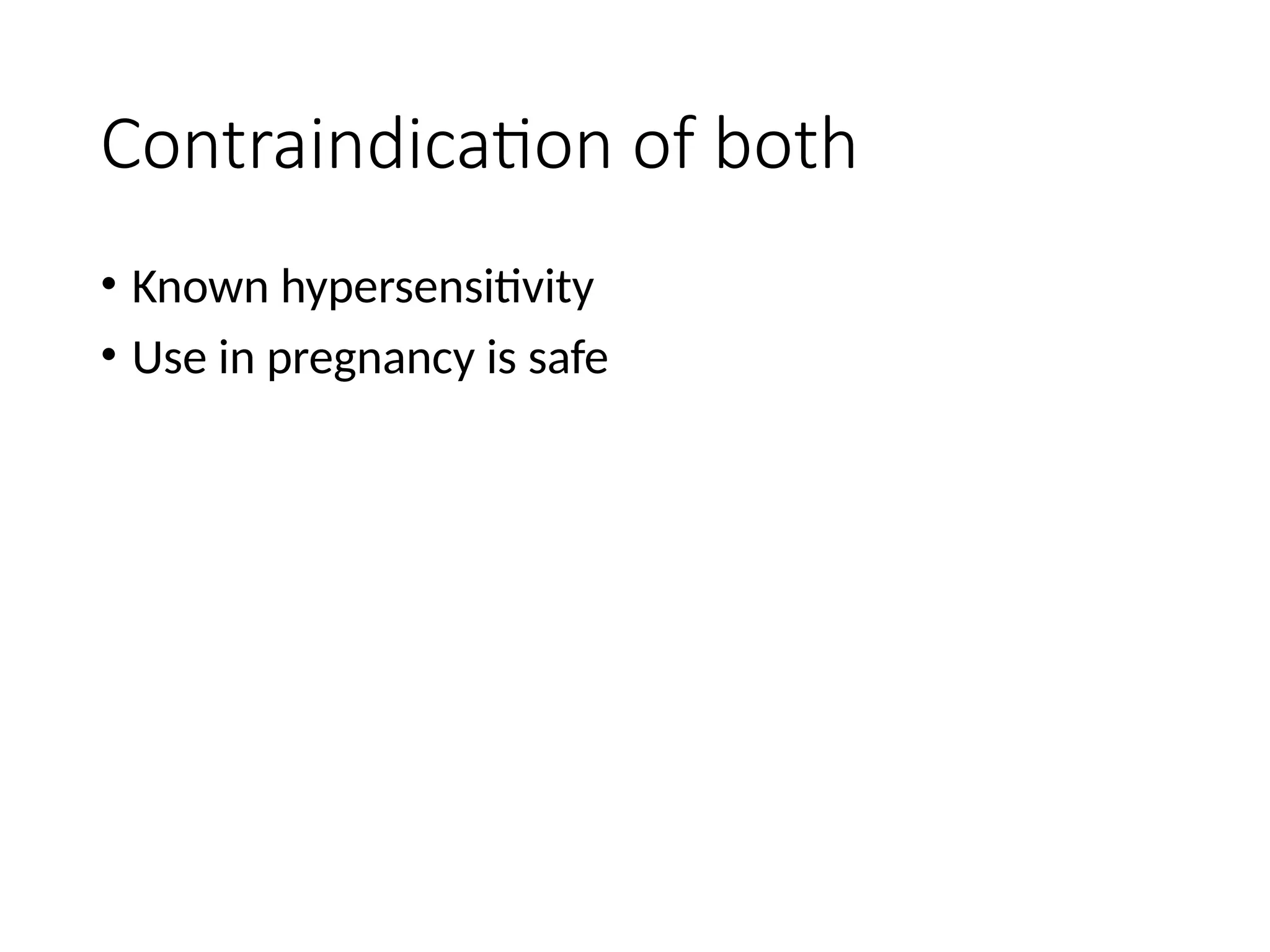 Contraindication of both
• Known hypersensitivity
• Use in pregnancy is safe
 
