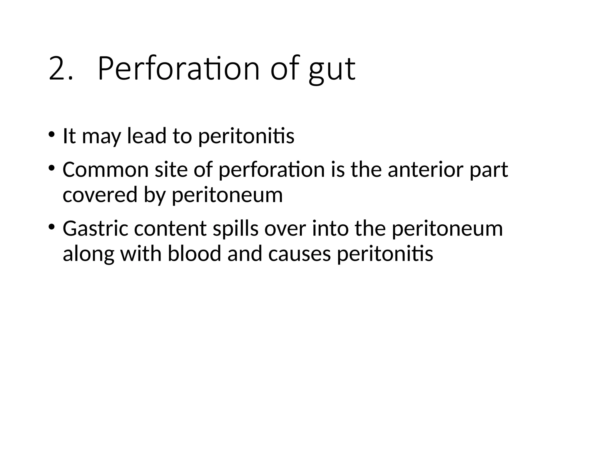 2. Perforation of gut
• It may lead to peritonitis
• Common site of perforation is the anterior part
covered by peritoneum
• Gastric content spills over into the peritoneum
along with blood and causes peritonitis
 