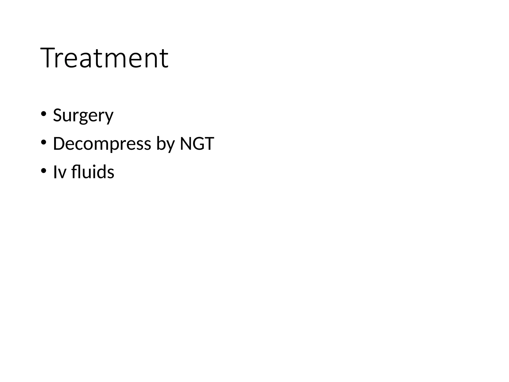 Treatment
• Surgery
• Decompress by NGT
• Iv fluids
 