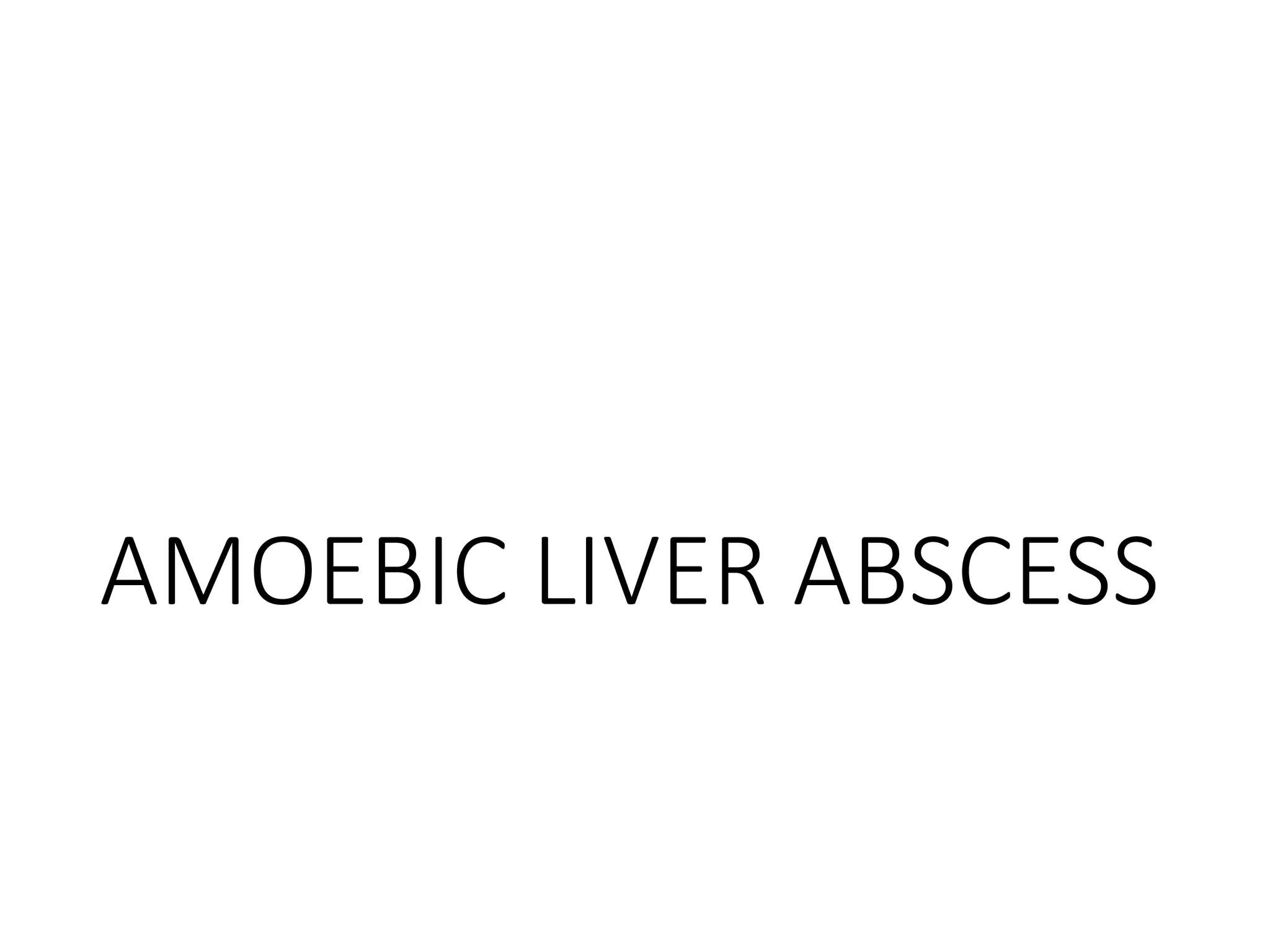 AMOEBIC LIVER ABSCESS
 