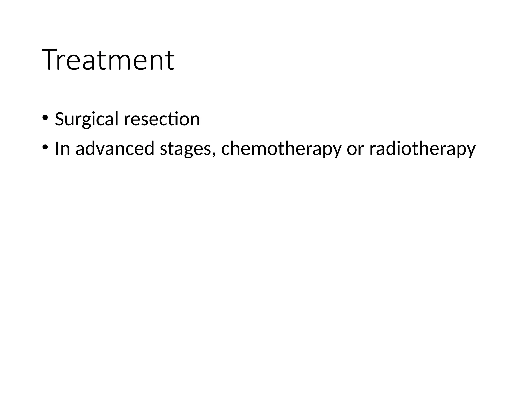 Treatment
• Surgical resection
• In advanced stages, chemotherapy or radiotherapy
 