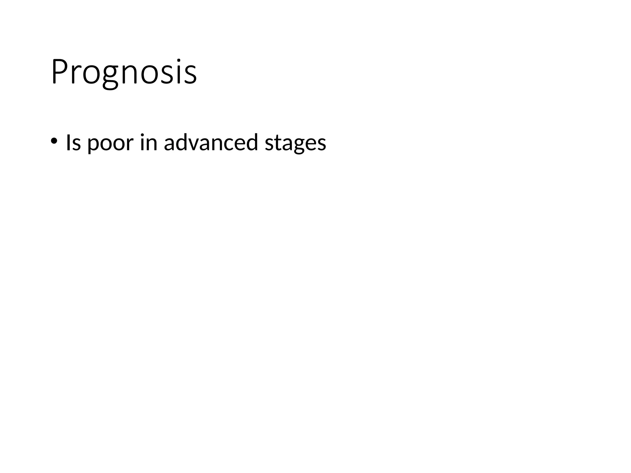 Prognosis
• Is poor in advanced stages
 