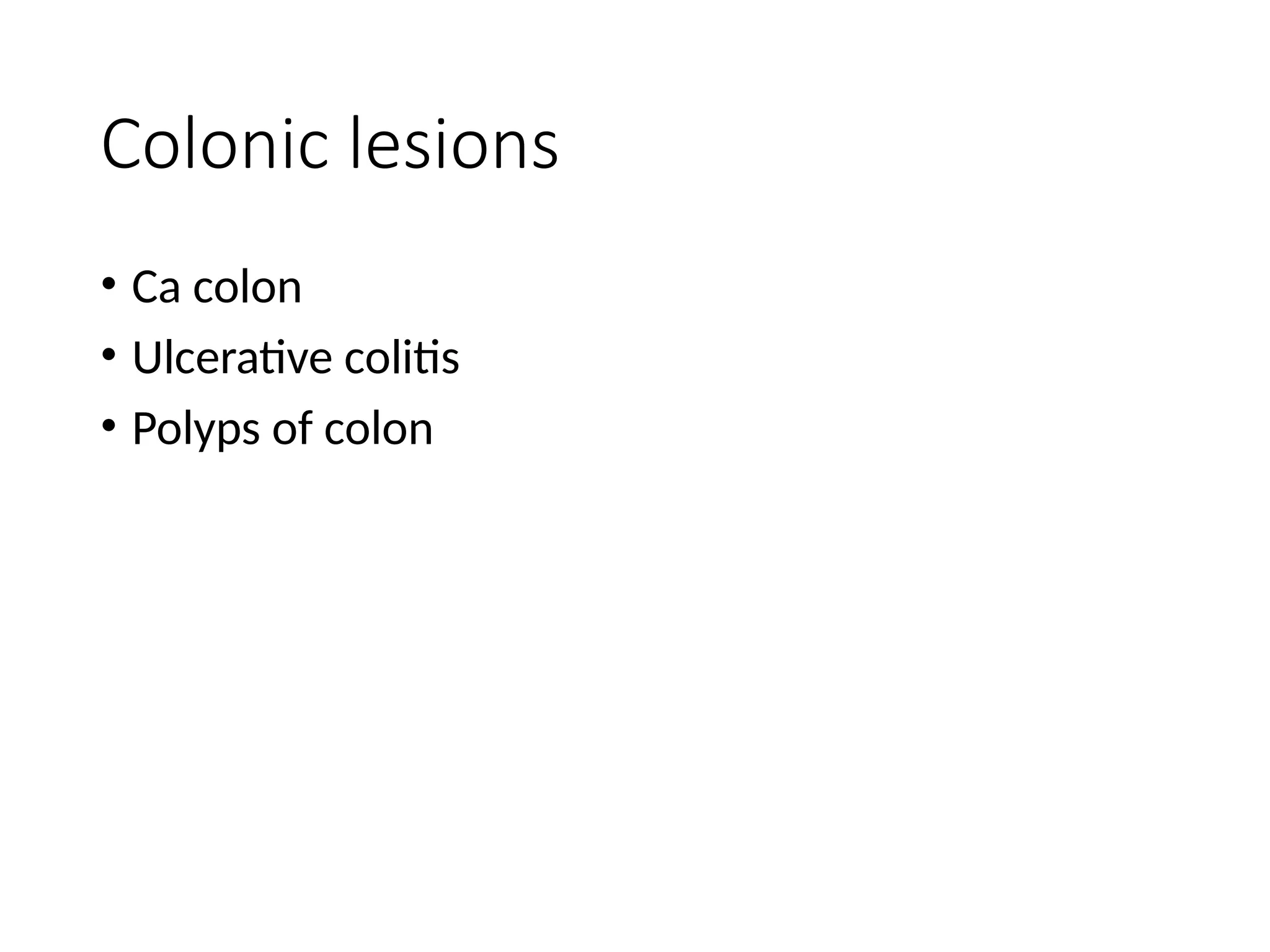 Colonic lesions
• Ca colon
• Ulcerative colitis
• Polyps of colon
 
