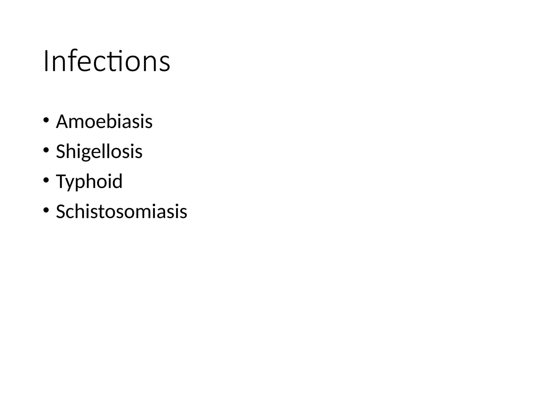 Infections
• Amoebiasis
• Shigellosis
• Typhoid
• Schistosomiasis
 