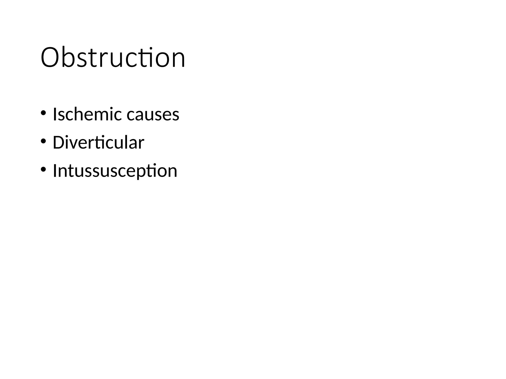 Obstruction
• Ischemic causes
• Diverticular
• Intussusception
 
