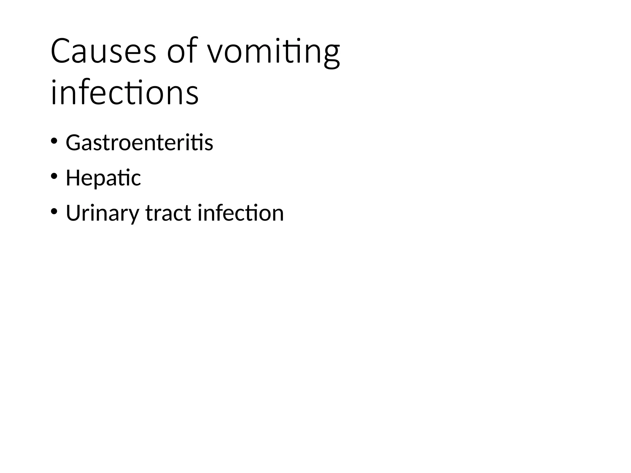 Causes of vomiting
infections
• Gastroenteritis
• Hepatic
• Urinary tract infection
 