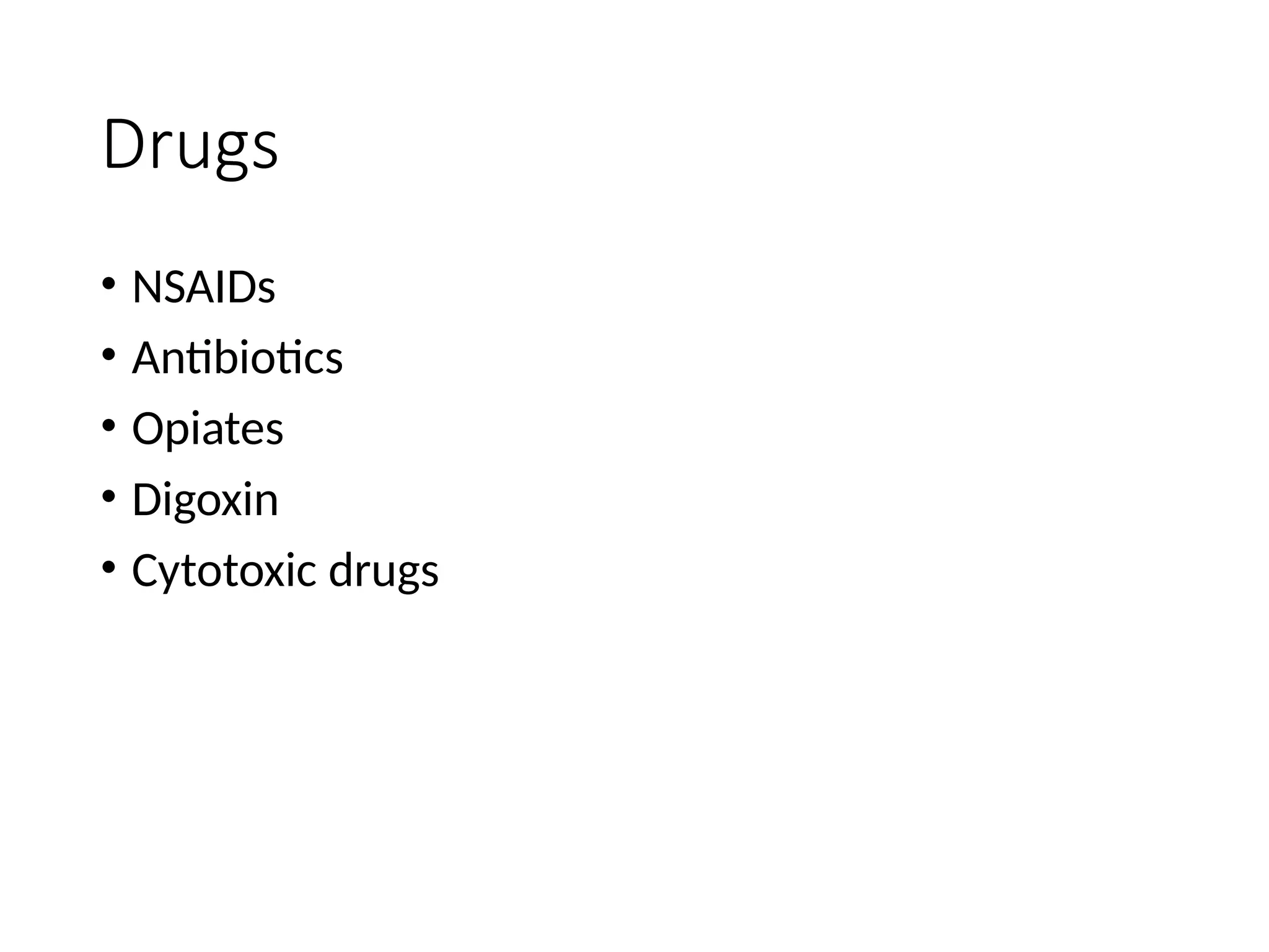 Drugs
• NSAIDs
• Antibiotics
• Opiates
• Digoxin
• Cytotoxic drugs
 