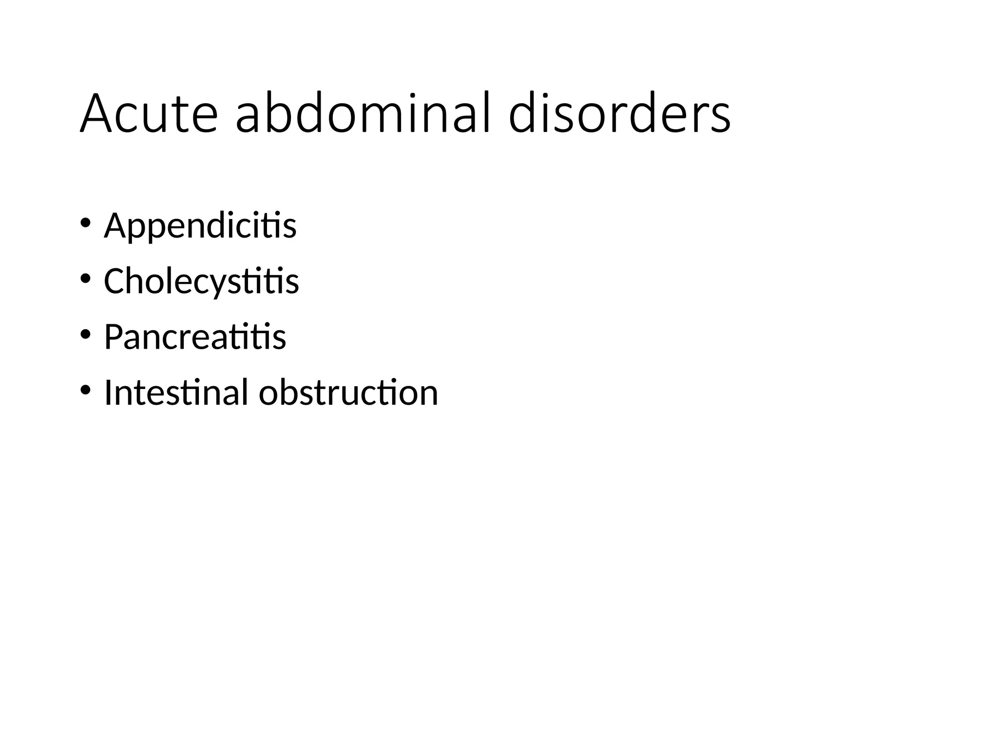 Acute abdominal disorders
• Appendicitis
• Cholecystitis
• Pancreatitis
• Intestinal obstruction
 