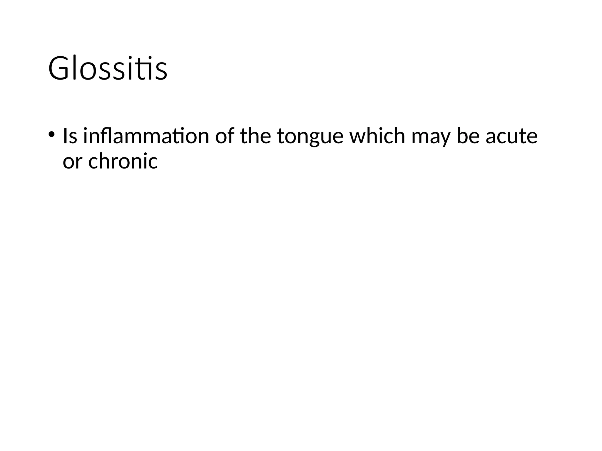 Glossitis
• Is inflammation of the tongue which may be acute
or chronic
 