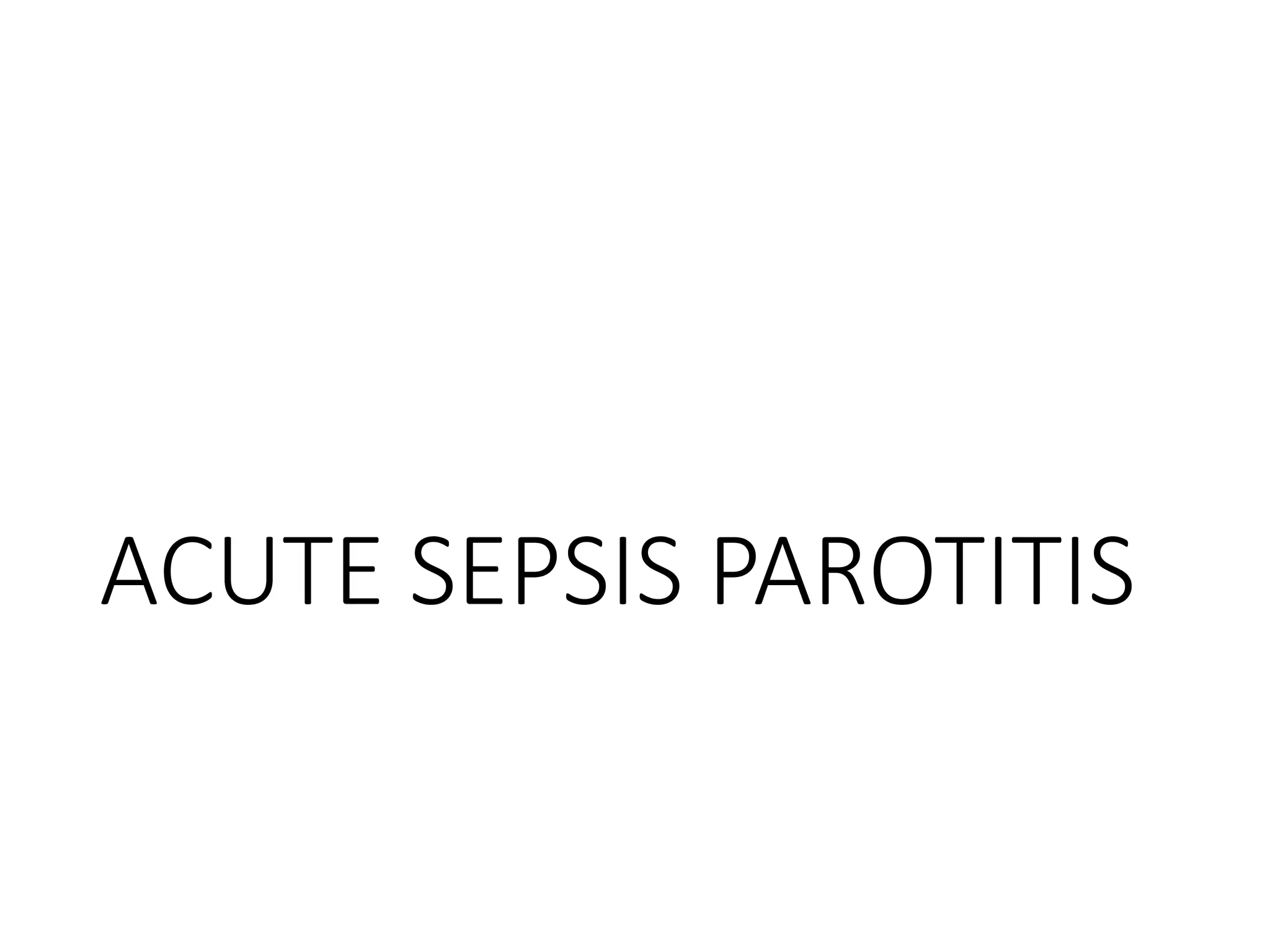 ACUTE SEPSIS PAROTITIS
 