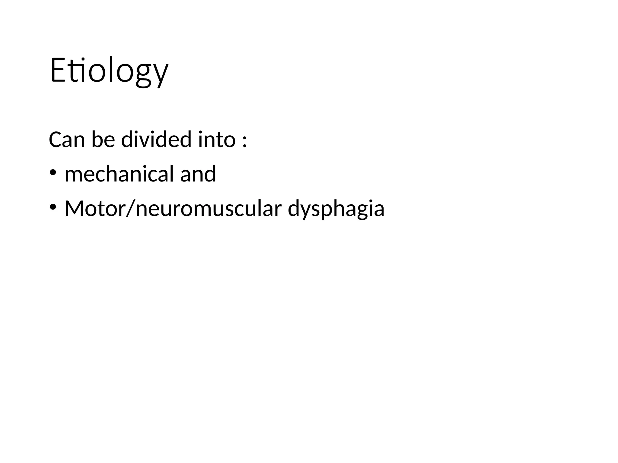 Etiology
Can be divided into :
• mechanical and
• Motor/neuromuscular dysphagia
 