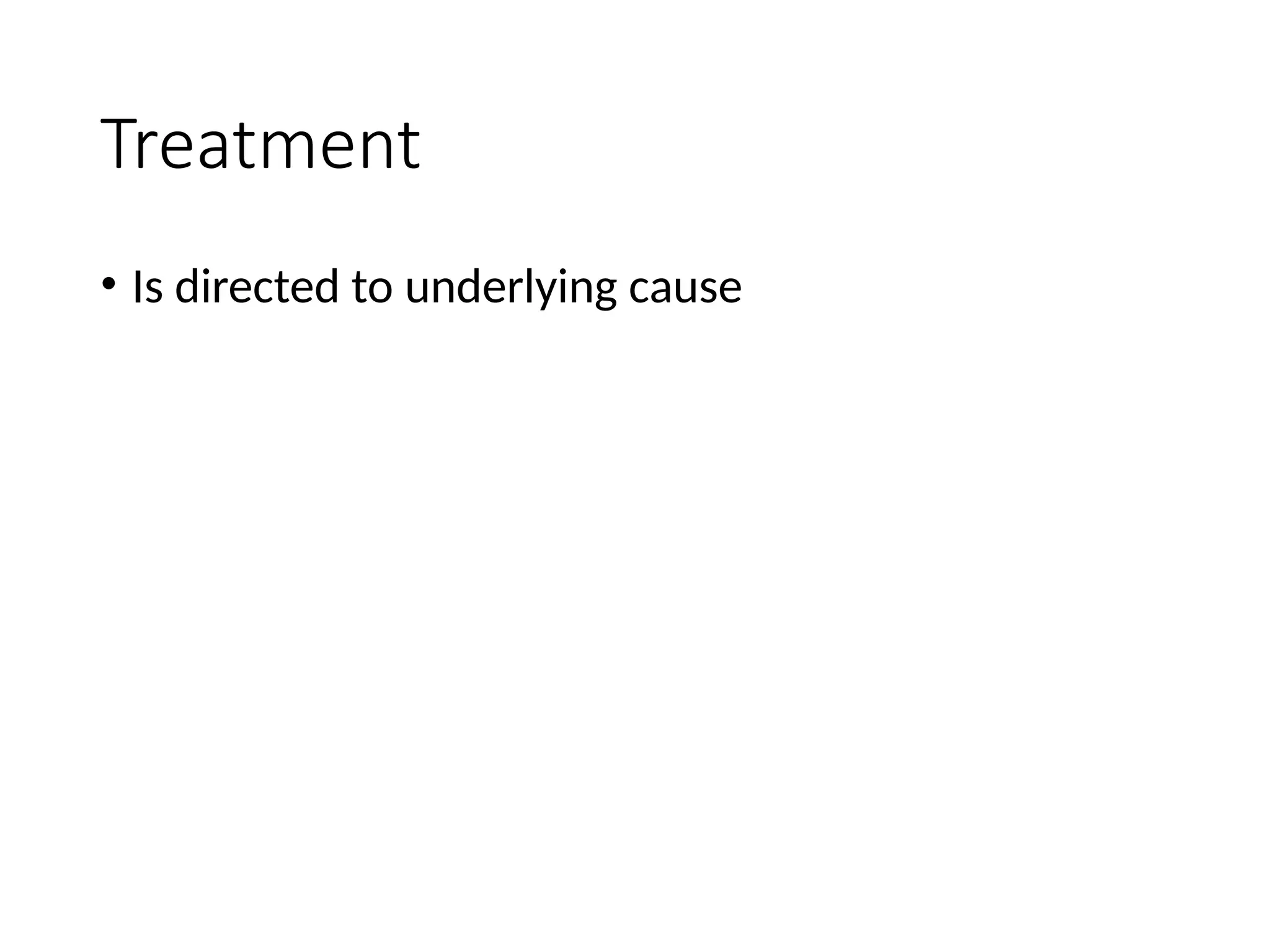 Treatment
• Is directed to underlying cause
 
