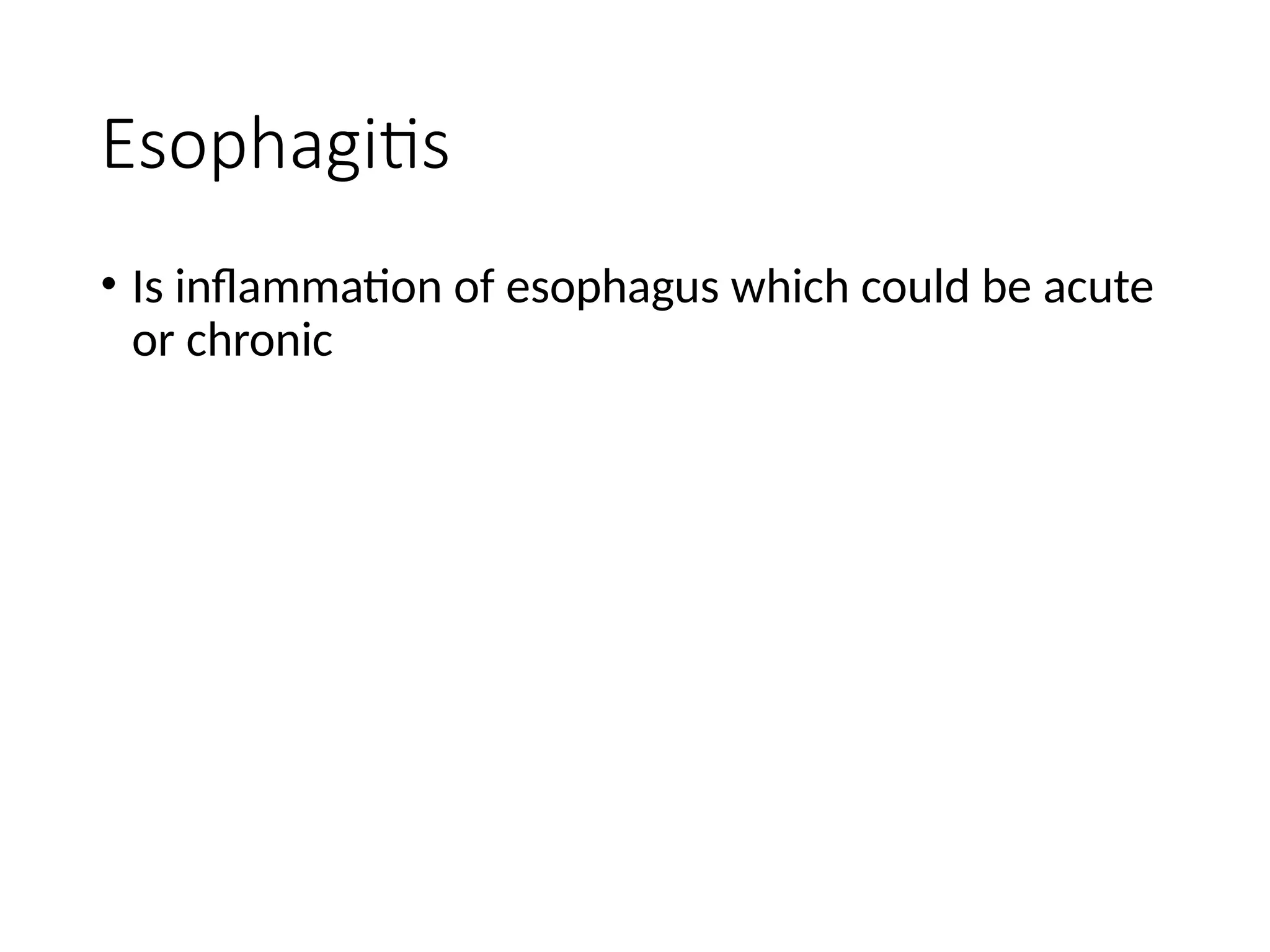 Esophagitis
• Is inflammation of esophagus which could be acute
or chronic
 