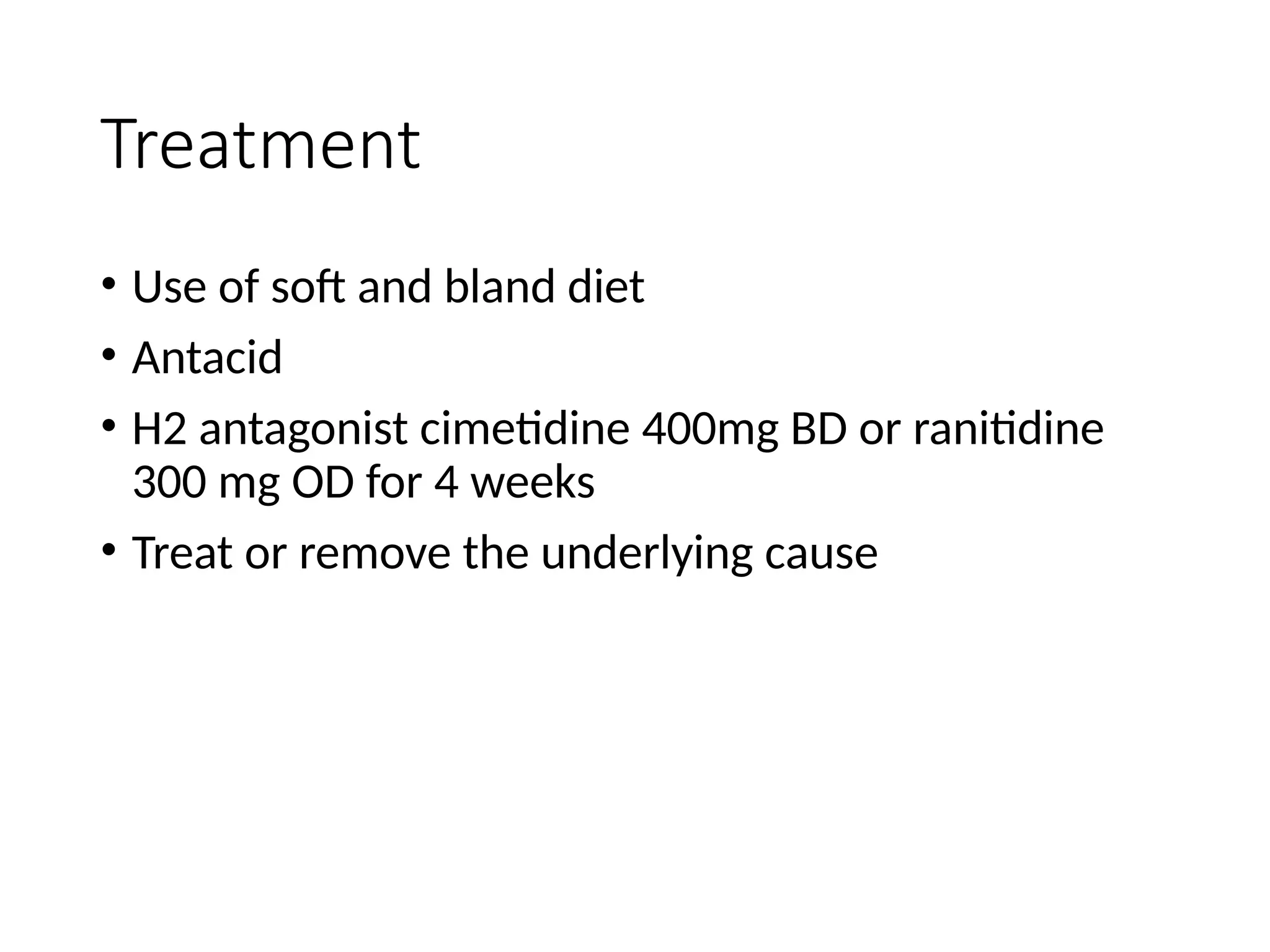 Treatment
• Use of soft and bland diet
• Antacid
• H2 antagonist cimetidine 400mg BD or ranitidine
300 mg OD for 4 weeks
• Treat or remove the underlying cause
 