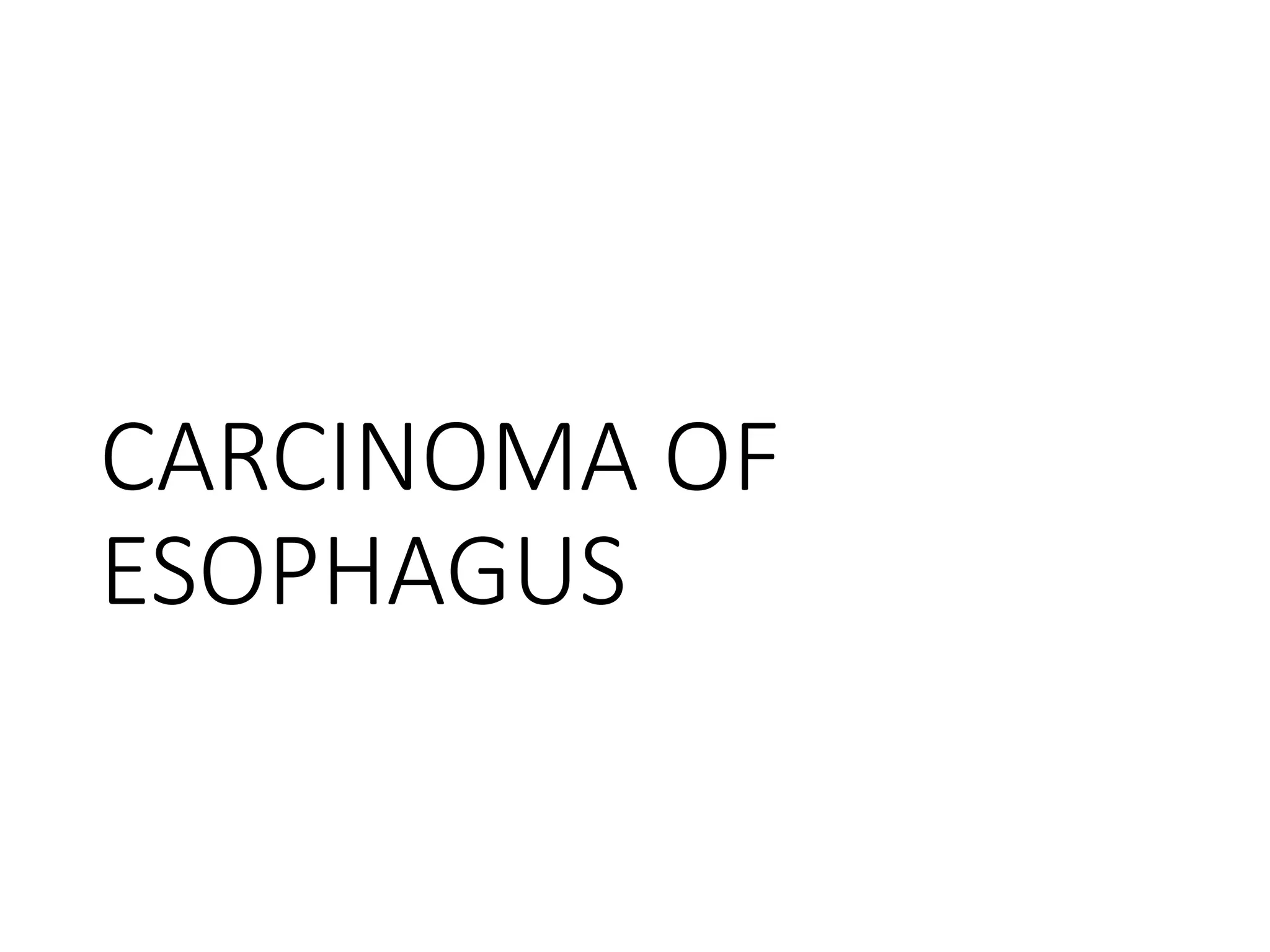 CARCINOMA OF
ESOPHAGUS
 