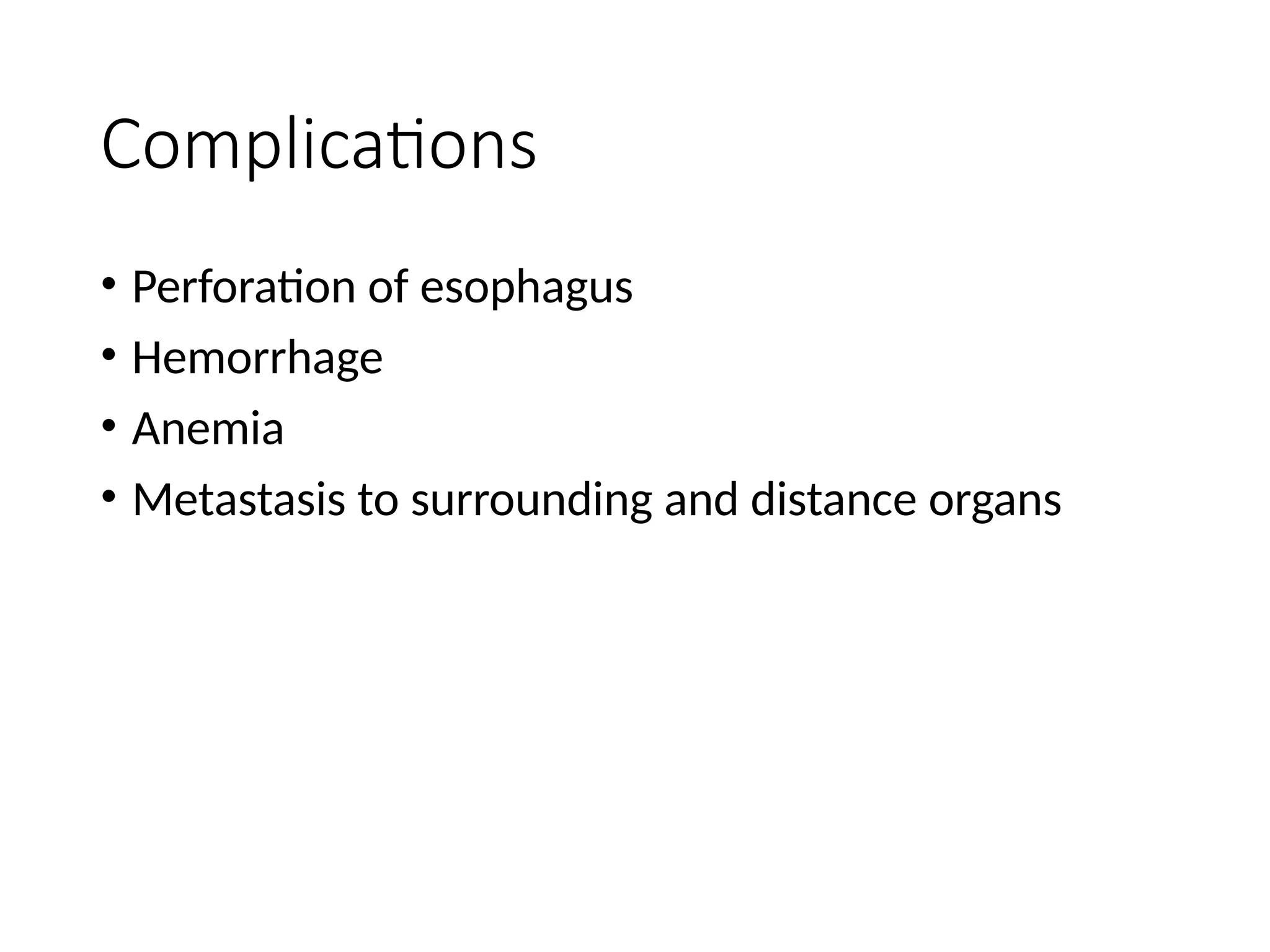 Complications
• Perforation of esophagus
• Hemorrhage
• Anemia
• Metastasis to surrounding and distance organs
 