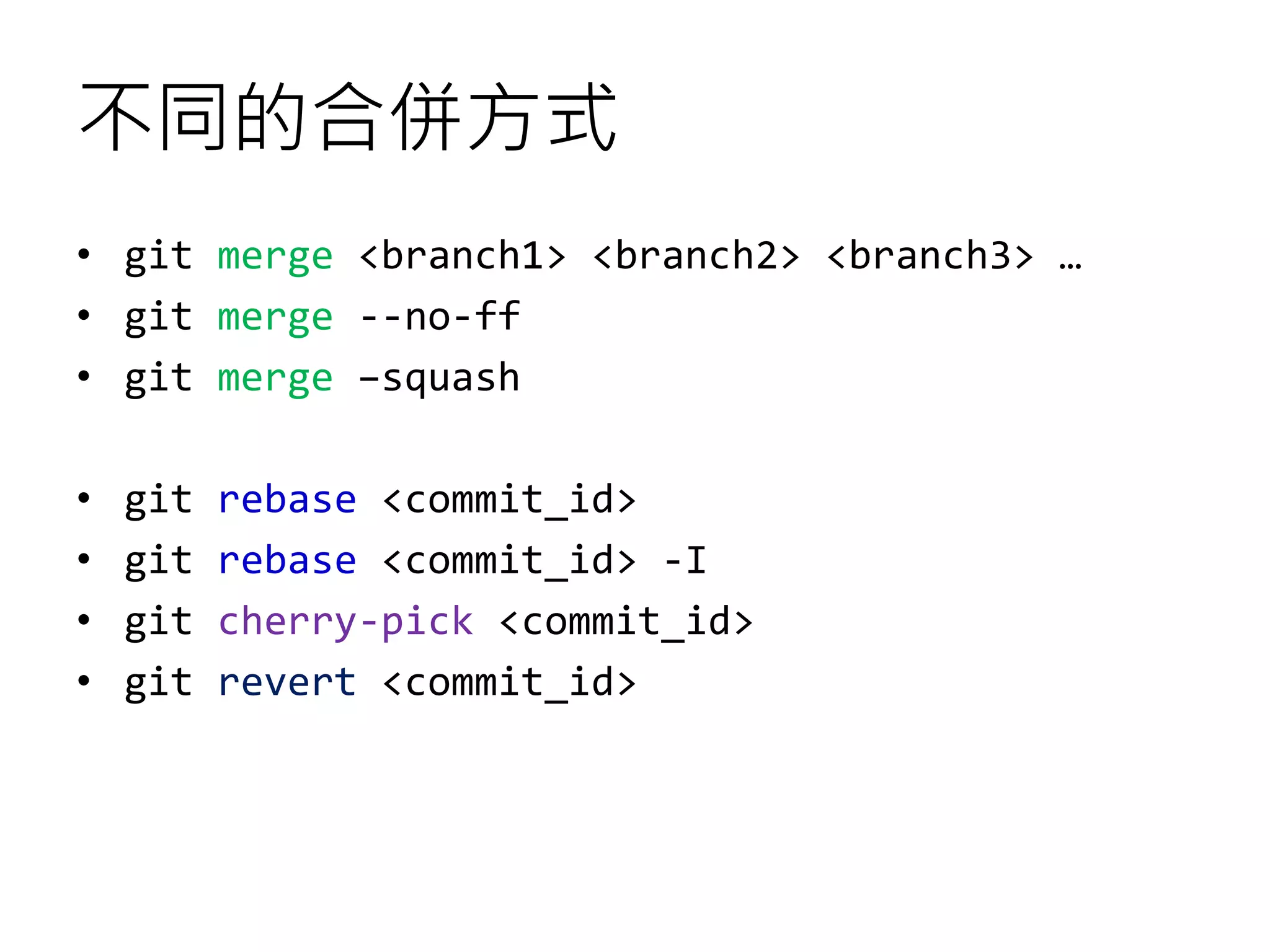 不同的合併方式
• git merge <branch1> <branch2> <branch3> …
• git merge --no-ff
• git merge –squash
• git rebase <commit_id>
• git rebase <commit_id> -I
• git cherry-pick <commit_id>
• git revert <commit_id>
 