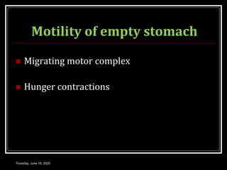 Motility of empty stomach
 Migrating motor complex
 Hunger contractions
Thursday, June 18, 2020
 