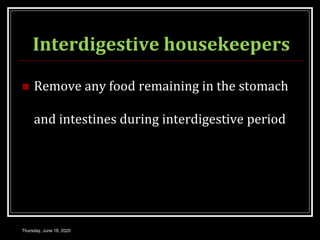 Interdigestive housekeepers
 Remove any food remaining in the stomach
and intestines during interdigestive period
Thursday, June 18, 2020
 