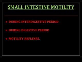 SMALL INTESTINE MOTILITY
 DURING INTERDIGESTIVE PERIOD
 DURING DIGESTIVE PERIOD
 MOTILITY REFLEXES.
 