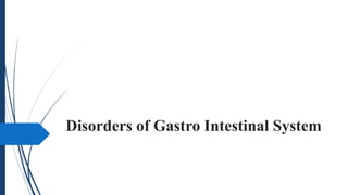 Disorders of Gastro Intestinal System
 