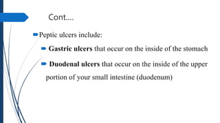 Pathophysiology
Peptic ulcers occur mainly in the gastroduodenal mucosa because
this tissue cannot withstand the digestiv...