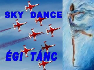 SKY  DANCE ÉGI  TÁNC 