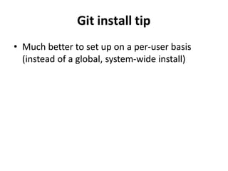 Git install tip
• Much better to set up on a per-user basis
(instead of a global, system-wide install)
 