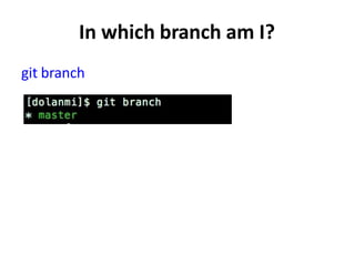 In which branch am I?
git branch
 