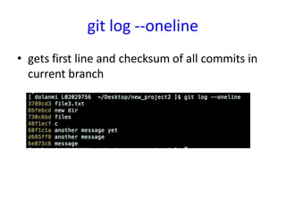 git log --oneline
• gets first line and checksum of all commits in
current branch
 