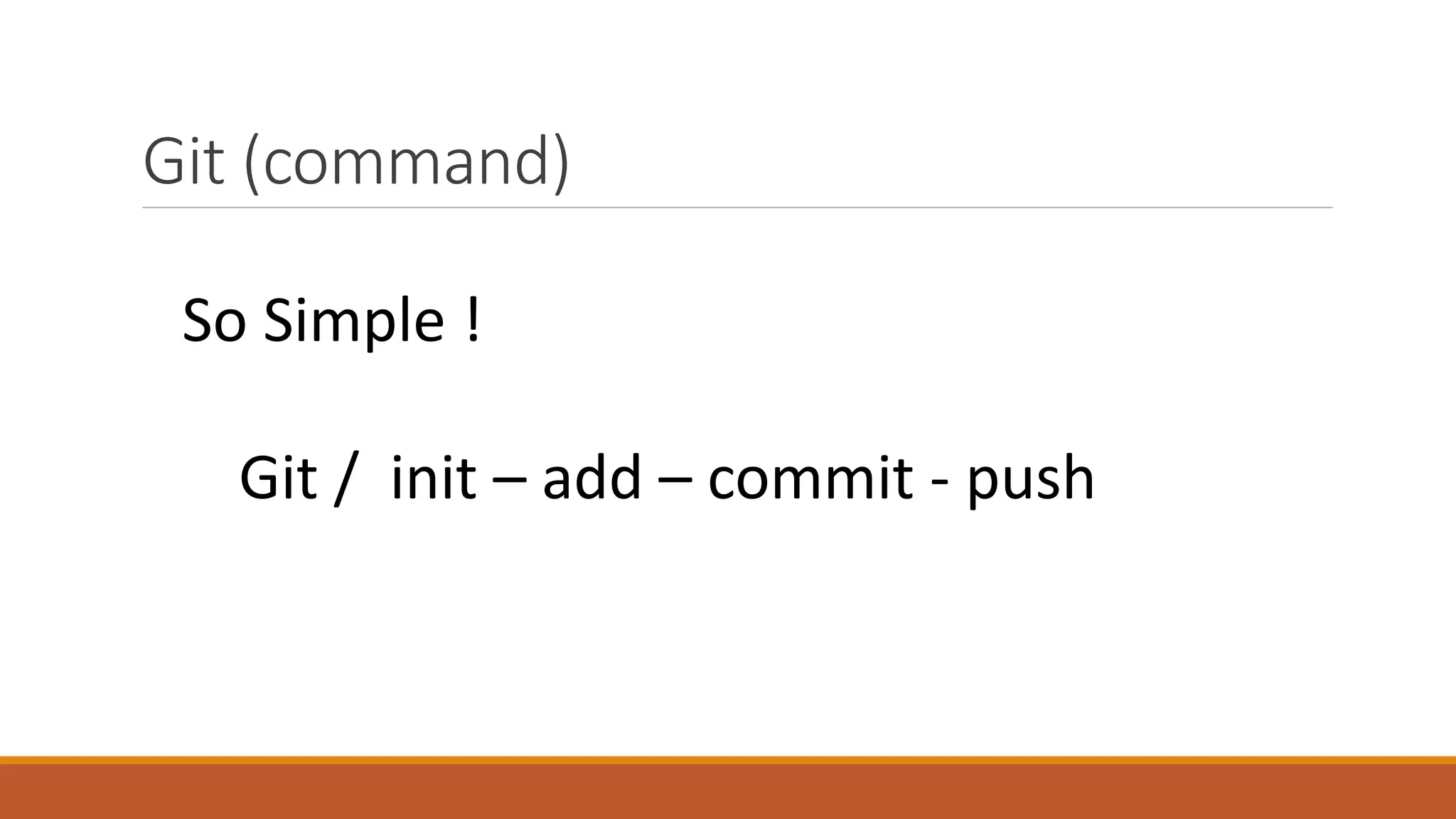 Git (command)
Git / init – add – commit - push
So Simple !