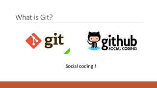 What is Git?
Social coding !
 