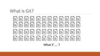 What is Git?
What if .... ?
 