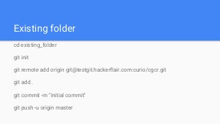 Existing folder
cd existing_folder
git init
git remote add origin git@testgit.hackerflair.com:curio/cgcr.git
git add .
git commit -m "Initial commit"
git push -u origin master
 