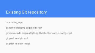 Existing Git repository
cd existing_repo
git remote rename origin old-origin
git remote add origin git@testgit.hackerflair.com:curio/cgcr.git
git push -u origin --all
git push -u origin --tags
 