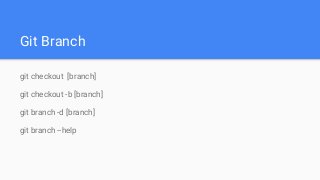 Git Branch
git checkout [branch]
git checkout -b [branch]
git branch -d [branch]
git branch --help
 